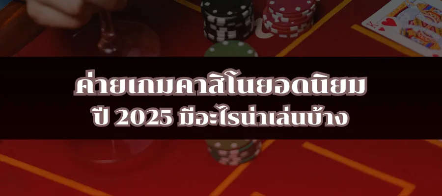 ค่ายเกมคาสิโนยอดนิยม ปี 2025 มีอะไรน่าเล่นบ้าง