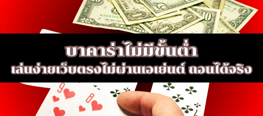 บาคาร่าไม่มีขั้นต่ำ เล่นง่ายเว็บตรงไม่ผ่านเอเย่นต์ ถอนได้จริง