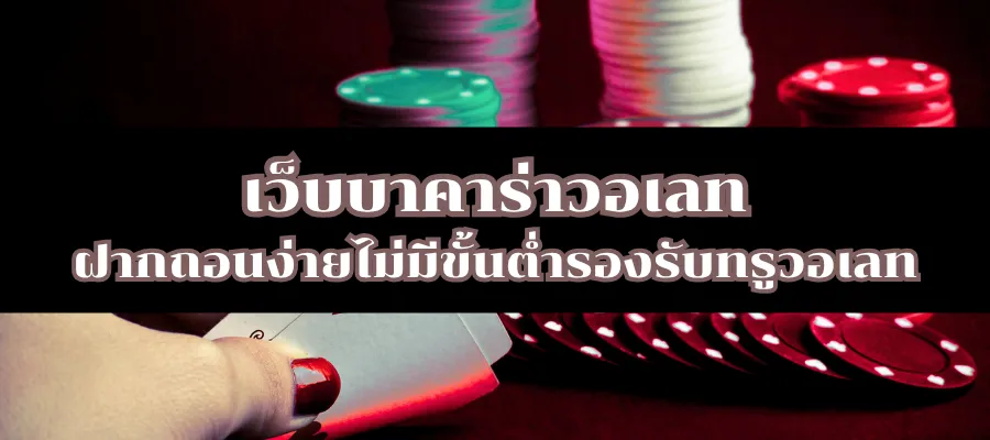 เว็บบาคาร่าวอเลท ฝากถอนง่ายไม่มีขั้นต่ำรองรับทรูวอเลท
