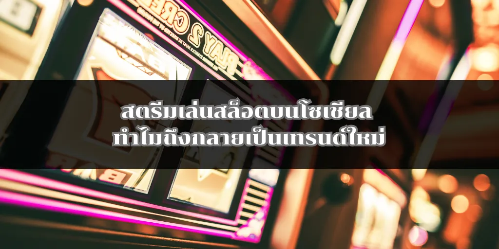 สตรีมเล่นสล็อตบนโซเชียล ทำไมถึงกลายเป็นเทรนด์ใหม่